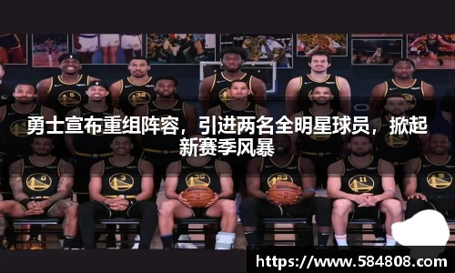 勇士宣布重组阵容，引进两名全明星球员，掀起新赛季风暴