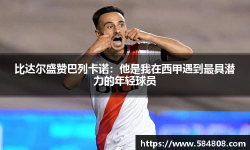 比达尔盛赞巴列卡诺：他是我在西甲遇到最具潜力的年轻球员