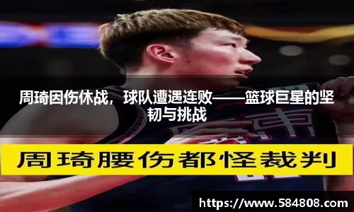 周琦因伤休战，球队遭遇连败——篮球巨星的坚韧与挑战