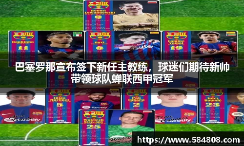 巴塞罗那宣布签下新任主教练，球迷们期待新帅带领球队蝉联西甲冠军