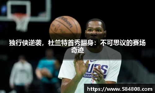 独行侠逆袭，杜兰特首秀翻身：不可思议的赛场奇迹