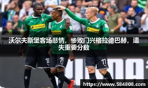 沃尔夫斯堡客场悲情，惨败门兴格拉德巴赫，遗失重要分数
