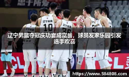 辽宁男篮夺冠庆功宴成富翁，球员发家乐园引发选手欢喜