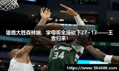 雄鹿大胜森林狼，字母哥全场砍下27+13——王者归来！
