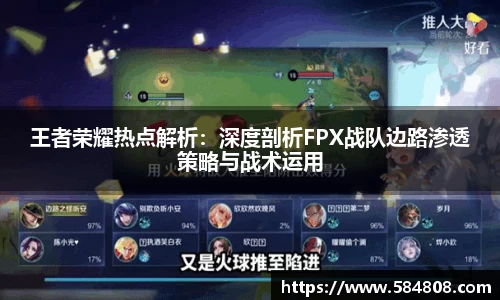 王者荣耀热点解析：深度剖析FPX战队边路渗透策略与战术运用
