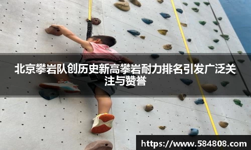 北京攀岩队创历史新高攀岩耐力排名引发广泛关注与赞誉