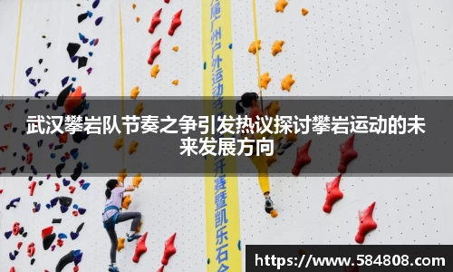 武汉攀岩队节奏之争引发热议探讨攀岩运动的未来发展方向