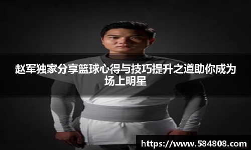 赵军独家分享篮球心得与技巧提升之道助你成为场上明星