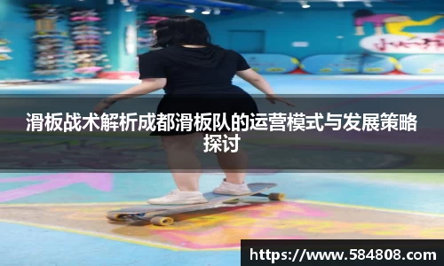 滑板战术解析成都滑板队的运营模式与发展策略探讨