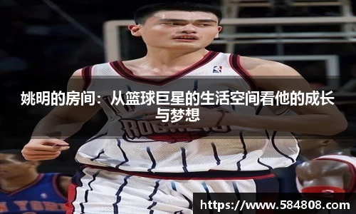 姚明的房间：从篮球巨星的生活空间看他的成长与梦想