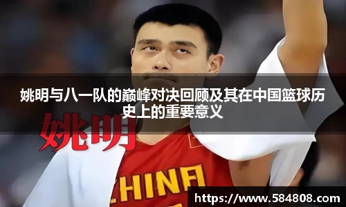 姚明与八一队的巅峰对决回顾及其在中国篮球历史上的重要意义