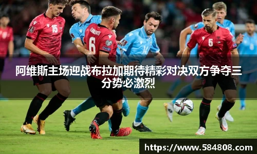 阿维斯主场迎战布拉加期待精彩对决双方争夺三分势必激烈