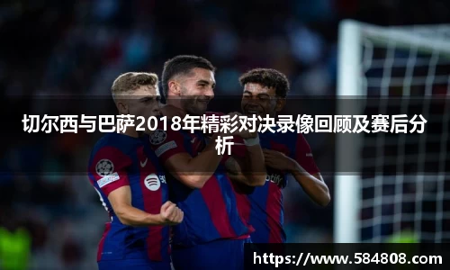 切尔西与巴萨2018年精彩对决录像回顾及赛后分析